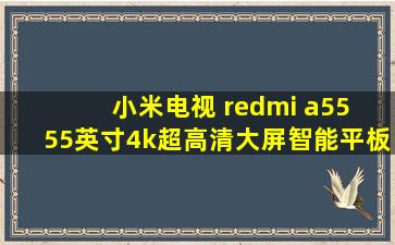 小米电视 redmi a55 55英寸4k超高清大屏智能平板电视